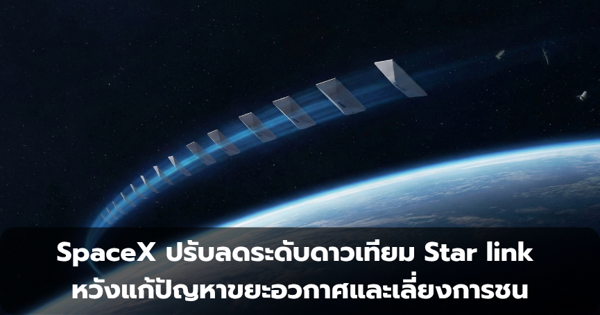 SpaceX ปรับลดระดับดาวเทียม Star link หวังแก้ปัญหาขยะอวกาศและเลี่ยงการชน